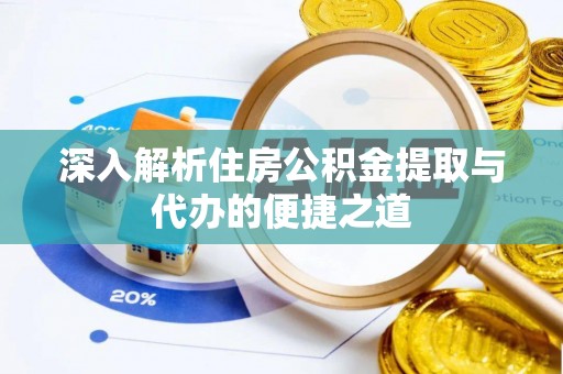 广宗深入解析住房公积金提取与代办的便捷之道