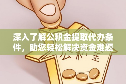 广宗深入了解公积金提取代办条件，助您轻松解决资金难题