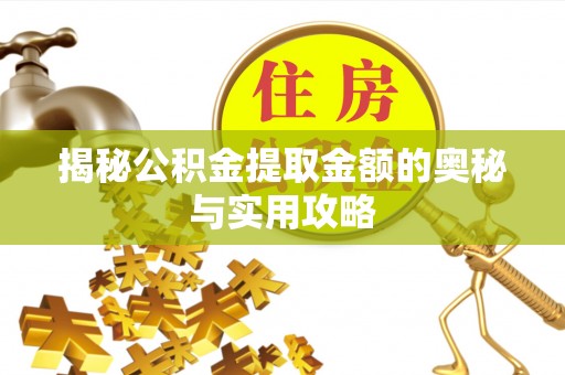 广宗揭秘公积金提取金额的奥秘与实用攻略