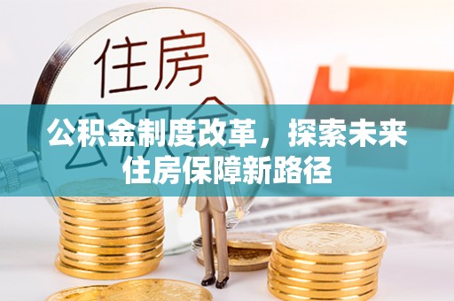 广宗公积金制度改革，探索未来住房保障新路径