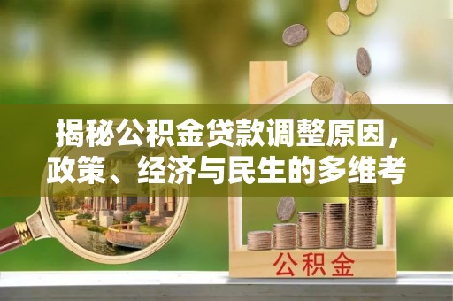 广宗揭秘公积金贷款调整原因，政策、经济与民生的多维考量