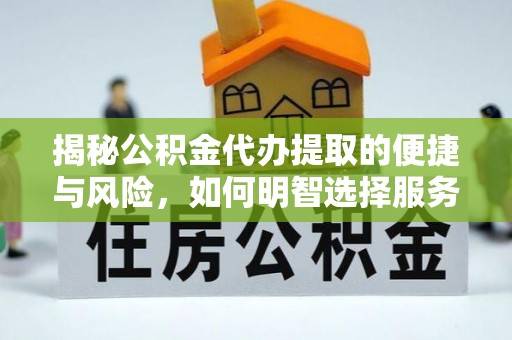 广宗揭秘公积金代办提取的便捷与风险，如何明智选择服务？