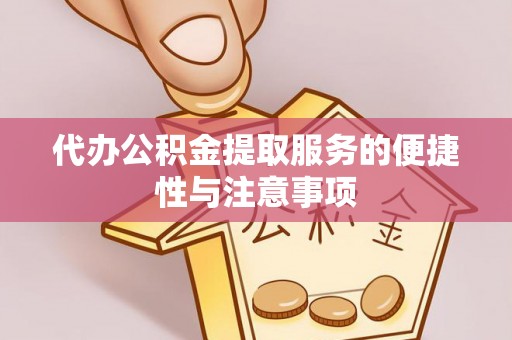 广宗代办公积金提取服务的便捷性与注意事项