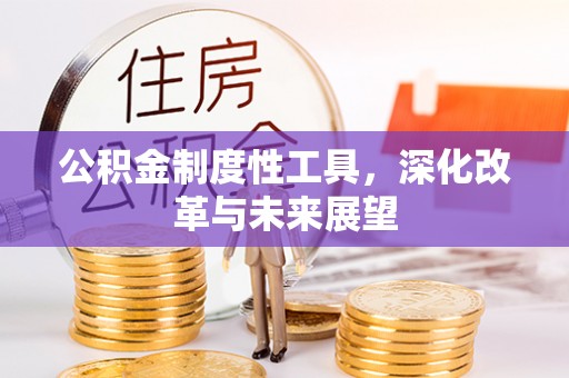 广宗公积金制度性工具，深化改革与未来展望
