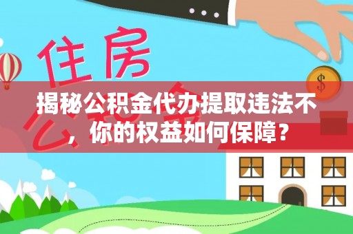 广宗揭秘公积金代办提取违法不，你的权益如何保障？
